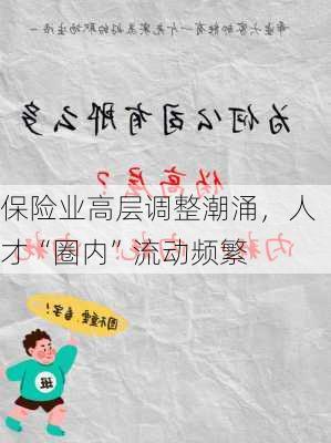 保险业高层调整潮涌，人才“圈内”流动频繁