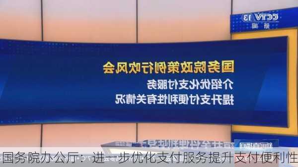 国务院办公厅：进一步优化支付服务提升支付便利性