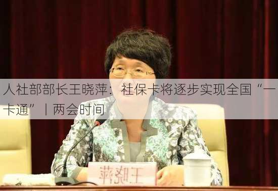 人社部部长王晓萍：社保卡将逐步实现全国“一卡通”丨两会时间