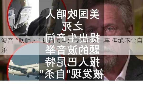 波音“吹哨人”提前预告：我可能会出事 但绝不会自杀