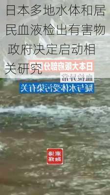 日本多地水体和居民血液检出有害物 政府决定启动相关研究