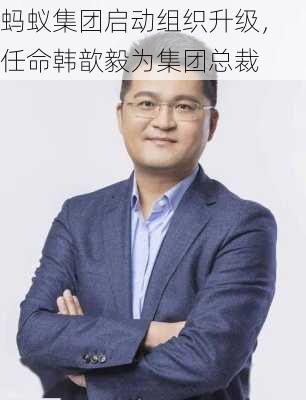 蚂蚁集团启动组织升级，任命韩歆毅为集团总裁