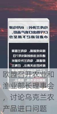 欧盟召开农业和渔业部长理事会，讨论乌克兰农产品进口问题