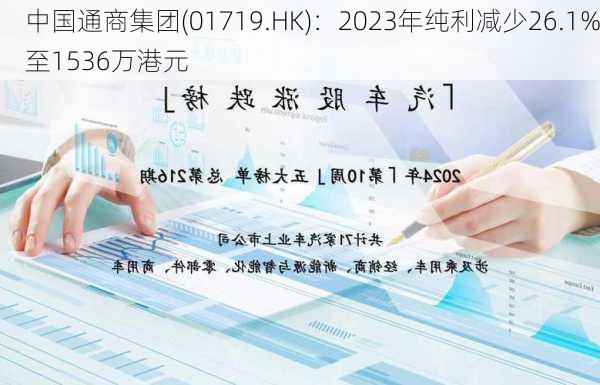 中国通商集团(01719.HK)：2023年纯利减少26.1%至1536万港元