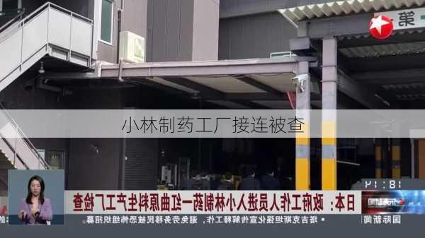 小林制药工厂接连被查