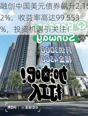 融创中国美元债券飙升2.152%，收益率高达99.553%，投资机遇引关注！