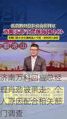 济南万科回应总经理肖劲被带走：个人原因配合相关部门调查