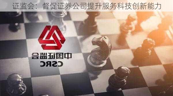 证监会：督促证券公司提升服务科技创新能力