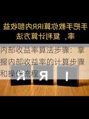 内部收益率算法步骤：掌握内部收益率的计算步骤和操作流程