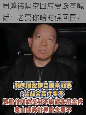 周鸿祎隔空回应贾跃亭喊话：老贾你啥时候回国？