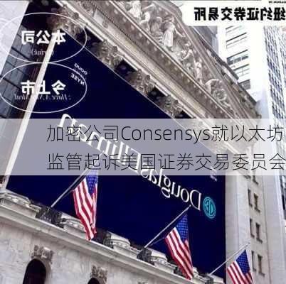 加密公司Consensys就以太坊监管起诉美国证券交易委员会