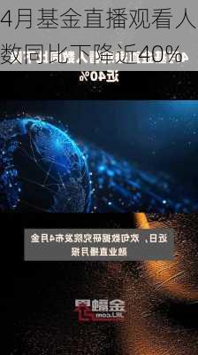 4月基金直播观看人数同比下降近40%