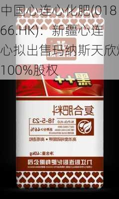 中国心连心化肥(01866.HK)：新疆心连心拟出售玛纳斯天欣煤业100%股权