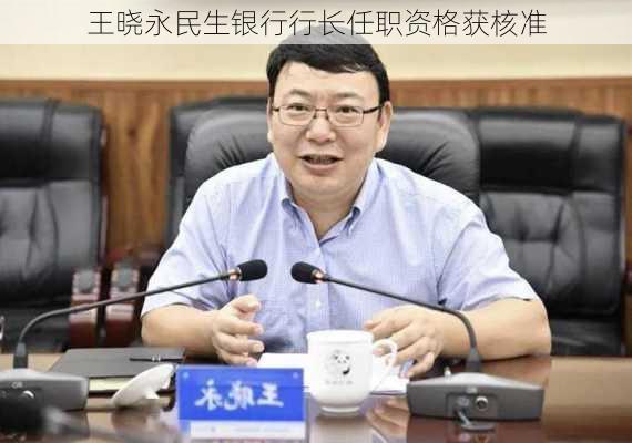 王晓永民生银行行长任职资格获核准