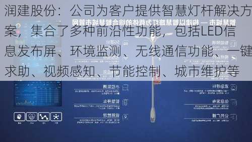 润建股份：公司为客户提供智慧灯杆解决方案，集合了多种前沿性功能，包括LED信息发布屏、环境监测、无线通信功能、一键求助、视频感知、节能控制、城市维护等