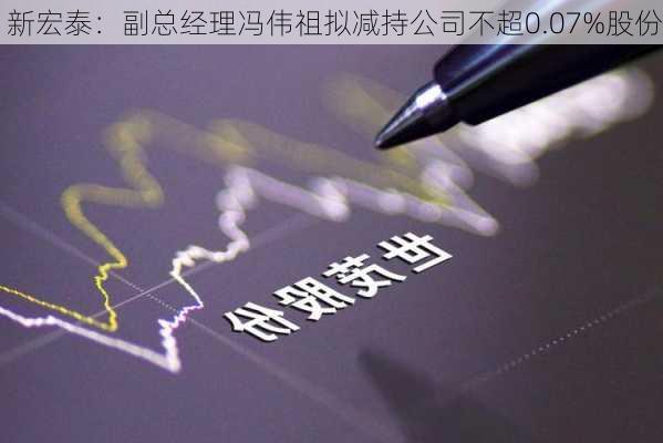 新宏泰：副总经理冯伟祖拟减持公司不超0.07%股份