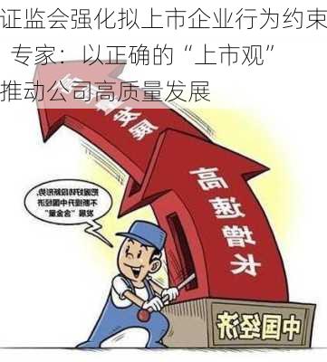 证监会强化拟上市企业行为约束  专家：以正确的“上市观”推动公司高质量发展