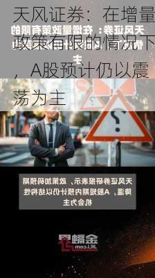 天风证券：在增量政策有限的情况下，A股预计仍以震荡为主