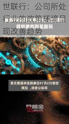 世联行：公司所处行业的政策环境呈现改善趋势