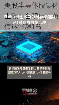 美股半导体股集体上涨：台积电、英伟达涨超1%