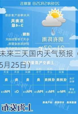 未来三天国内天气预报（5月25日）