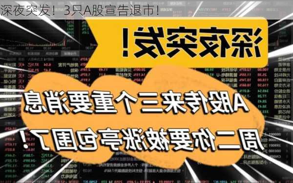 深夜突发！3只A股宣告退市！