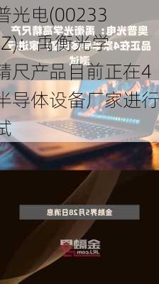 奥普光电(002338.SZ)：禹衡光学高精尺产品目前正在4家半导体设备厂家进行测试