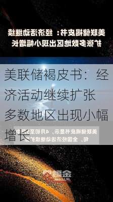 美联储褐皮书：经济活动继续扩张 多数地区出现小幅增长