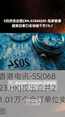 香港电讯-SS(06823.HK)授出合共21.01万个合订单位奖励