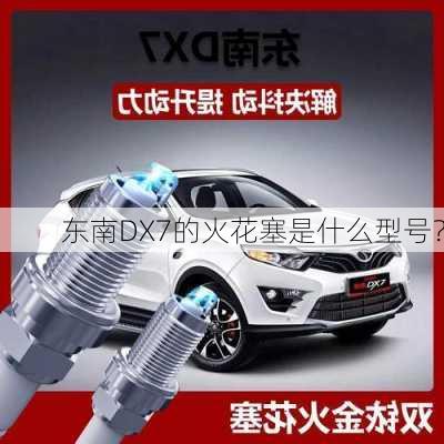 东南DX7的火花塞是什么型号？