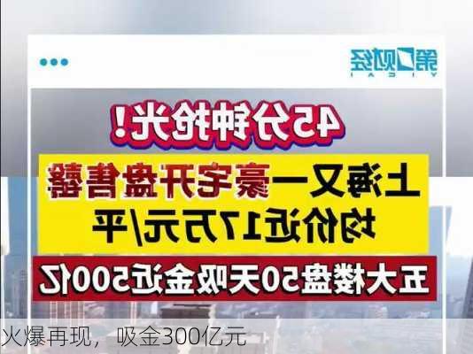 火爆再现，吸金300亿元