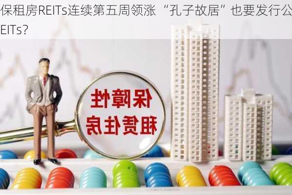 保租房REITs连续第五周领涨 “孔子故居”也要发行公募REITs？