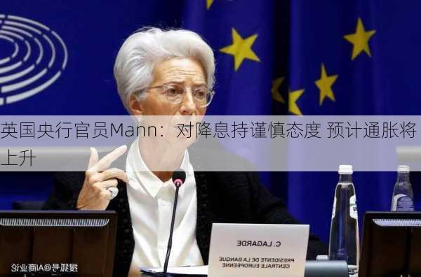 英国央行官员Mann：对降息持谨慎态度 预计通胀将上升