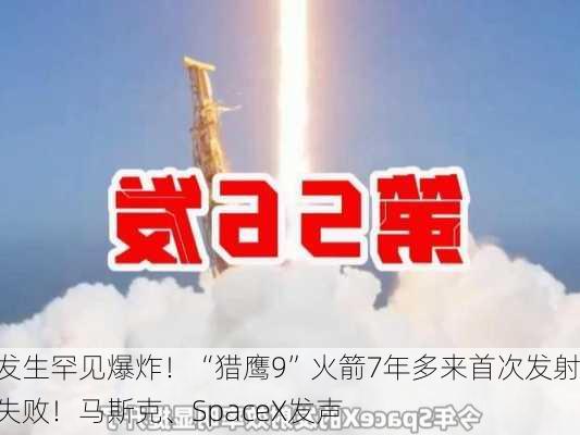 发生罕见爆炸！“猎鹰9”火箭7年多来首次发射失败！马斯克、SpaceX发声