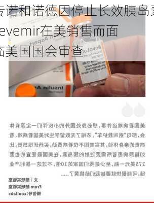 传诺和诺德因停止长效胰岛素Levemir在美销售而面临美国国会审查