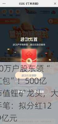 30万户股东领“红包”！500亿市值锂矿龙头，大手笔：拟分红12.9亿元