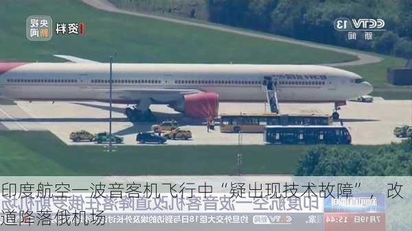 印度航空一波音客机飞行中“疑出现技术故障”，改道降落俄机场