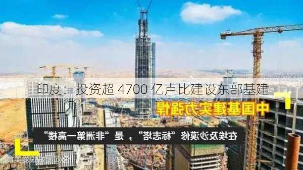 印度：投资超 4700 亿卢比建设东部基建