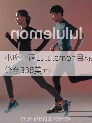 小摩下调Lululemon目标价至338美元