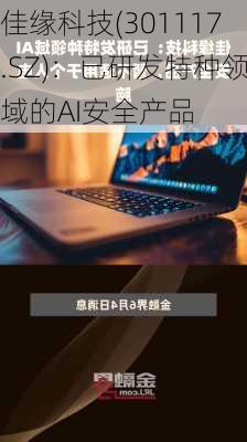 佳缘科技(301117.SZ)：已研发特种领域的AI安全产品