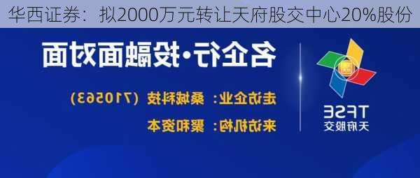 华西证券：拟2000万元转让天府股交中心20%股份