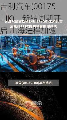 吉利汽车(00175.HK)：新品周期开启 出海进程加速