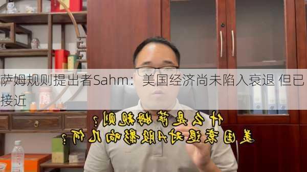 萨姆规则提出者Sahm：美国经济尚未陷入衰退 但已接近