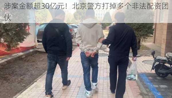 涉案金额超30亿元！北京警方打掉多个非法配资团伙