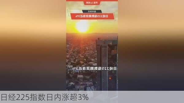 日经225指数日内涨超3%