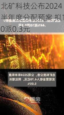 北矿科技公布2024半年度分配预案 拟10派0.3元