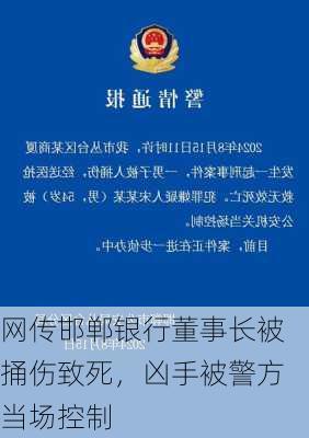 网传邯郸银行董事长被捅伤致死，凶手被警方当场控制