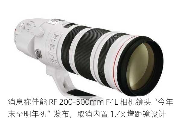 消息称佳能 RF 200-500mm F4L 相机镜头“今年末至明年初”发布，取消内置 1.4x 增距镜设计