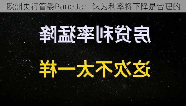 欧洲央行管委Panetta：认为利率将下降是合理的