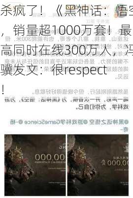 杀疯了！《黑神话：悟空》，销量超1000万套！最高同时在线300万人，冯骥发文：很respect！